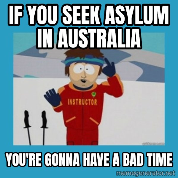 SouthPark Bad Time meme meme: If you seek asylum in australia / you're gonna have a bad time