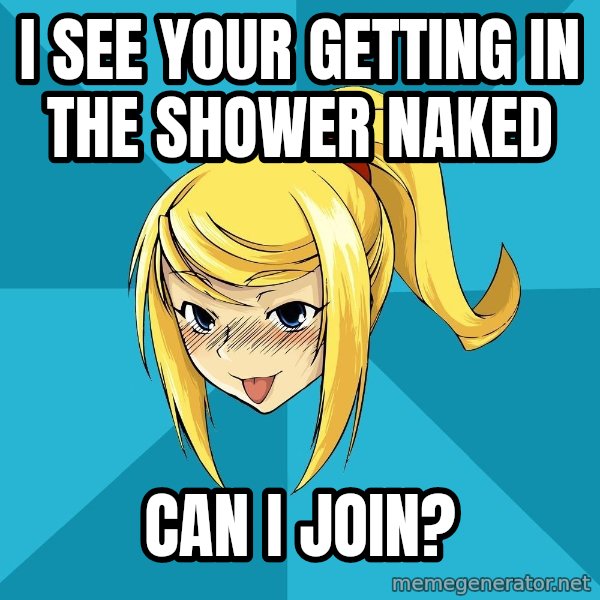 Horney Samus meme: i see your getting in the shower naked / can i join?