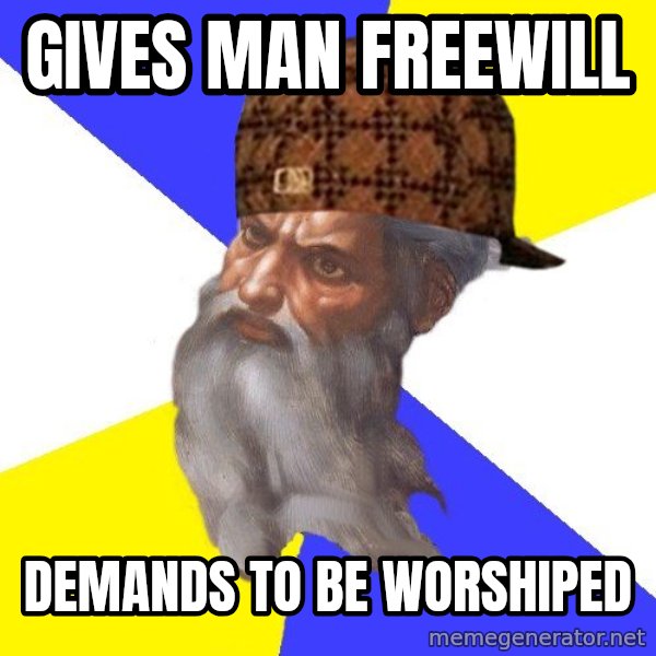 Scumbag God meme: Gives man freewill / demands to be worshiped