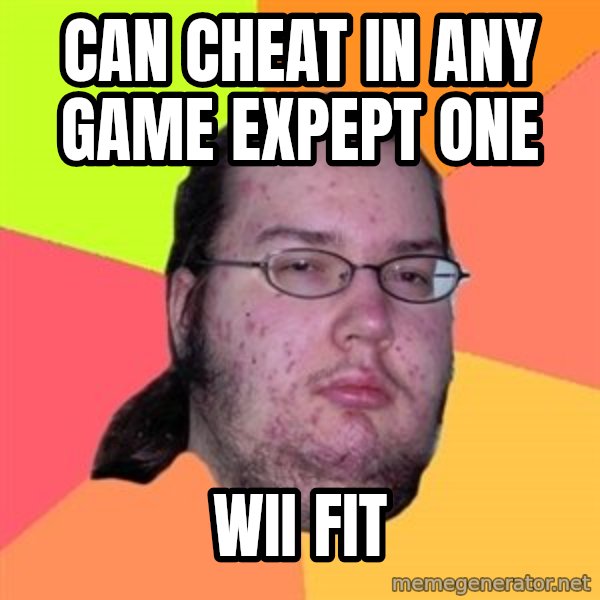Butthurt Dweller meme: can cheat in any game expept one / wii fit