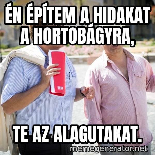 Donorban meme: én építem a hidakat a hortobágyra, / te az alagutakat.