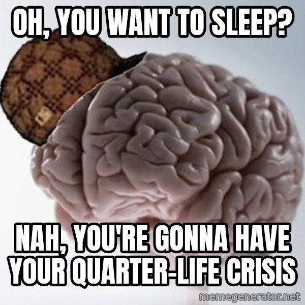 Scumbag Brain meme: oh, you want to sleep? / nah, you're gonna have your quarter-life crisis