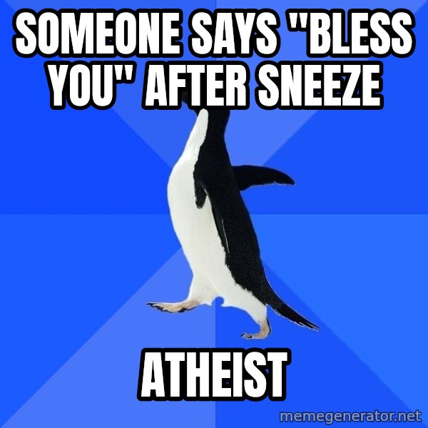 Socially Awkward Penguin meme: someone says "bless you" after sneeze / atheist