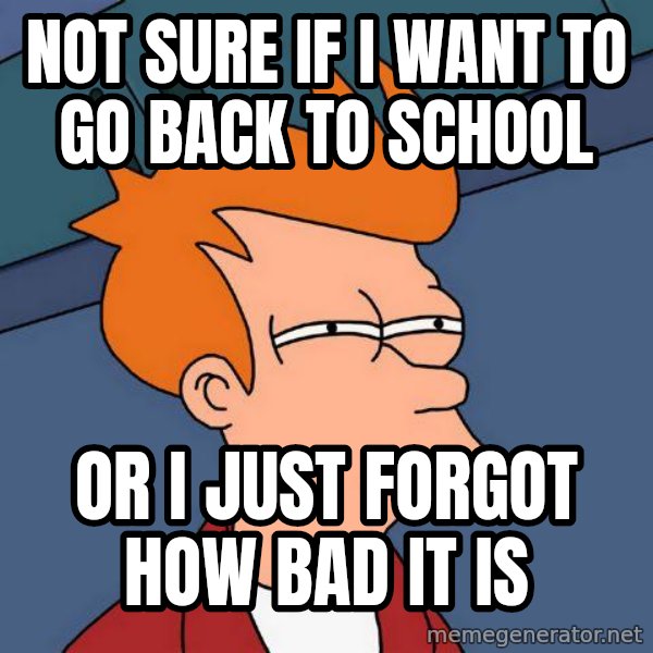 Futurama Fry meme: not sure if i want to go back to school / or i just forgot how bad it is