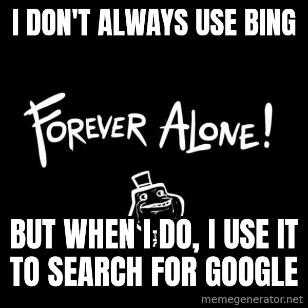The Most Interesting Man In The World meme: i don't always use bing / but when i do, i use it to search for google