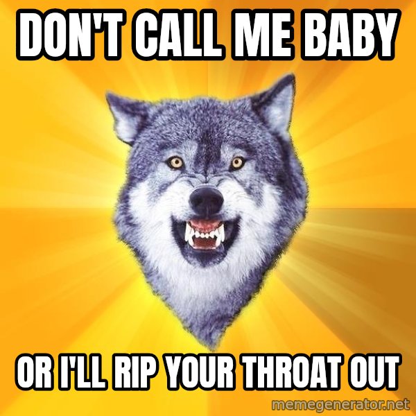 Courage Wolf meme: Don't call me baby / or I'll rip your   throat out