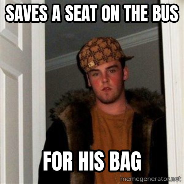 Scumbag Steve meme: Saves a seat on the bus / for his bag
