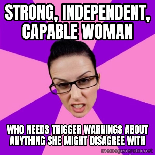 Privilege Denying Feminist meme: strong, independent, capable woman / who needs trigger warnings about anything she might disagree with