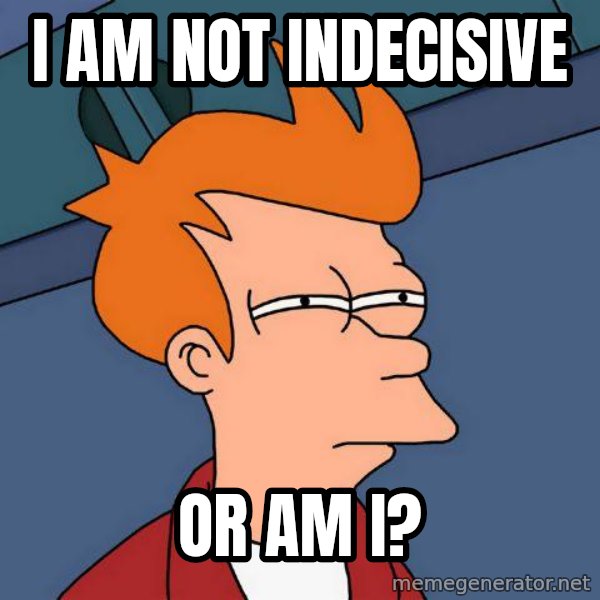 Futurama Fry meme: I AM NOT INDECISIVE / OR AM I?