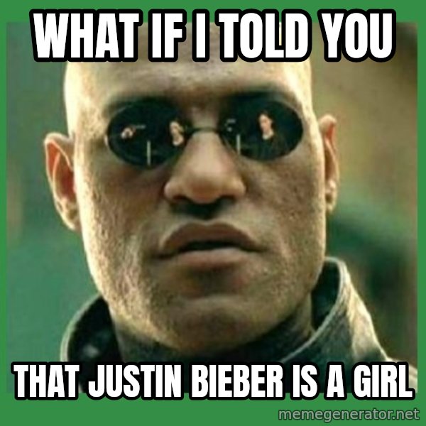 Matrix Morpheus meme: what if i told you / that justin bieber is a girl
