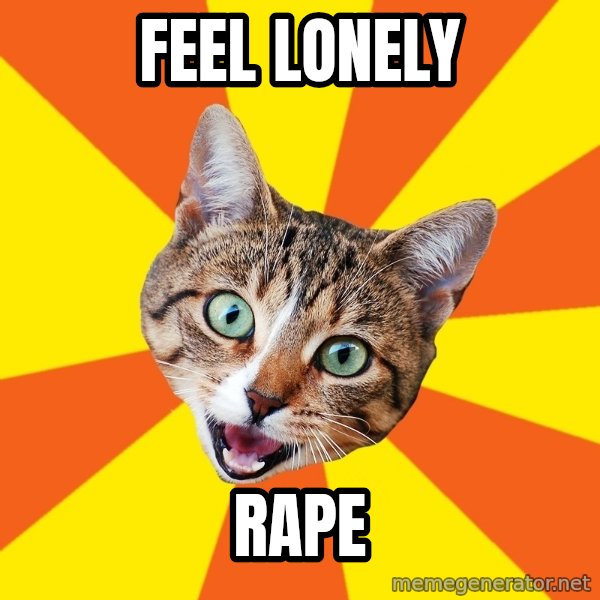 Bad Advice Cat meme: feel lonely / rape
