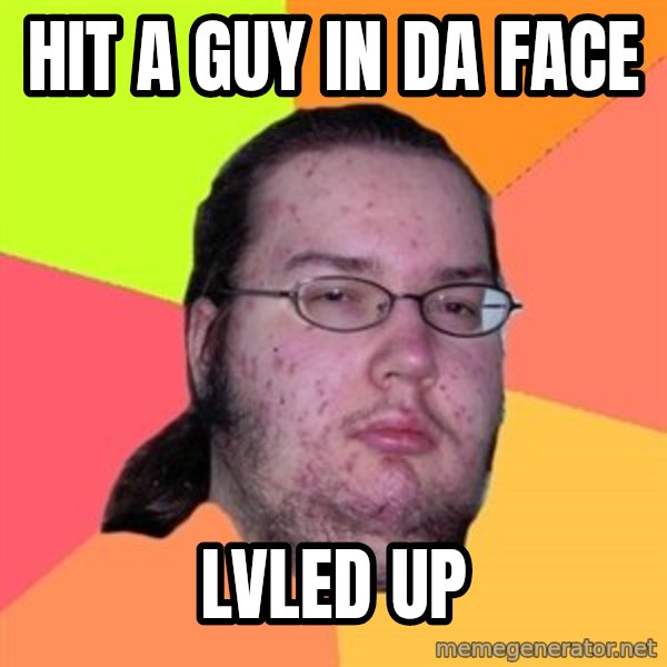 Butthurt Dweller meme: hit a guy in da face / lvled up