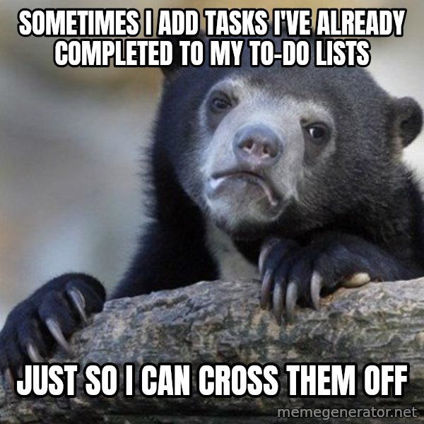Confession Bear meme: Sometimes i add tasks i've already completed to my to-do lists / just so i can cross them off