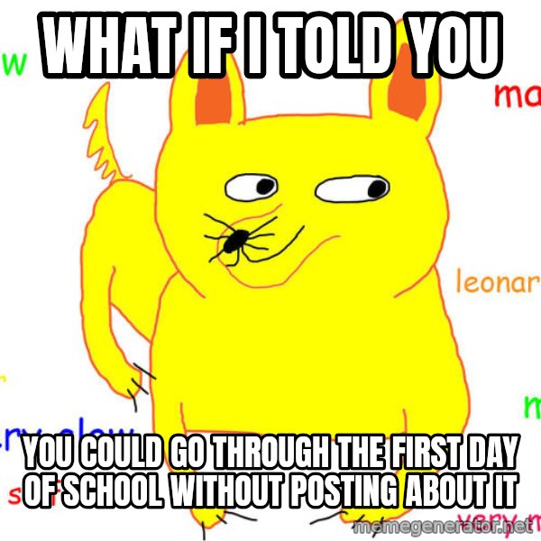 What If I Told You meme: what if i told you / you could go through the first day of school without posting about it