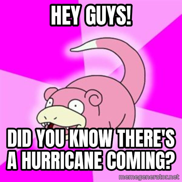 Slowpoke meme: Hey guys! / Did you know there's a hurricane coming?