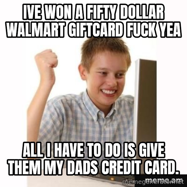 Computer kid meme: IVE WON A FIFTY DOLLAR WALMART GIFTCARD FUCK YEA / ALL I HAVE TO DO IS GIVE THEM MY DADS CREDIT CARD.