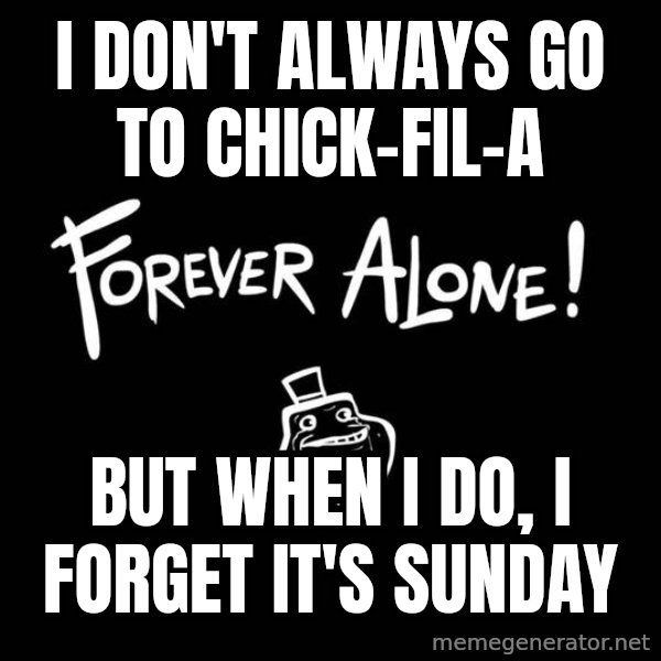The Most Interesting Man In The World meme: I don't always go to Chick-fil-a / but when I do, I forget it's sunday
