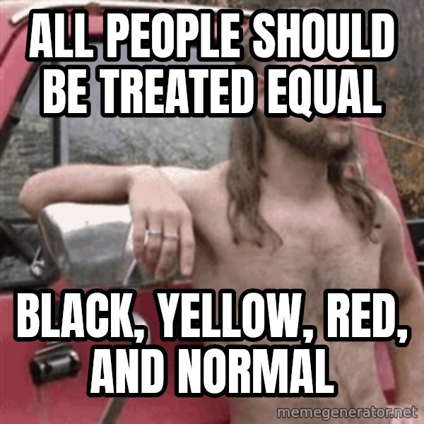Almost Politically Correct Redneck meme: All People should be treated equal / black, yellow, red, and normal