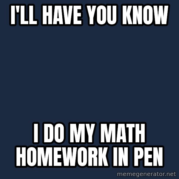 Spongebob meme: I'll Have You Know / I do my math homework in pen