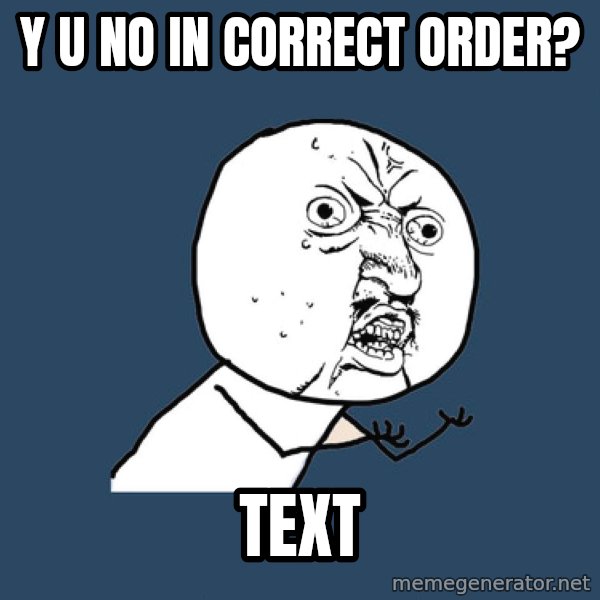 Y U No meme: Y U NO IN CORRECT ORDER? / Text