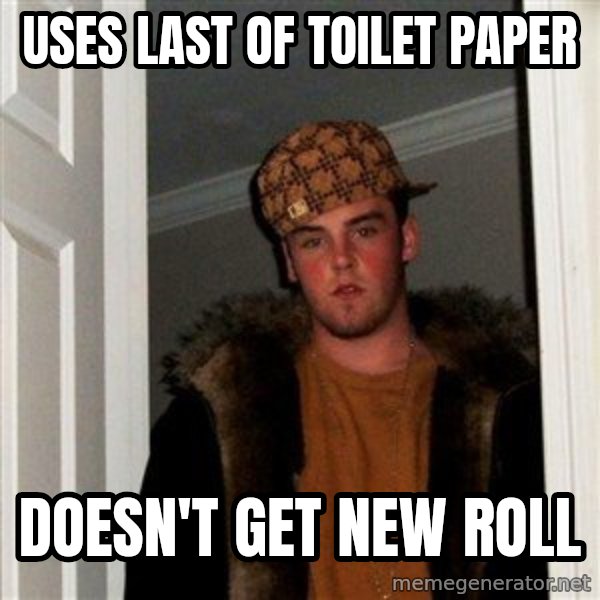 Scumbag Steve meme: Uses last of toilet paper / doesn't get new roll