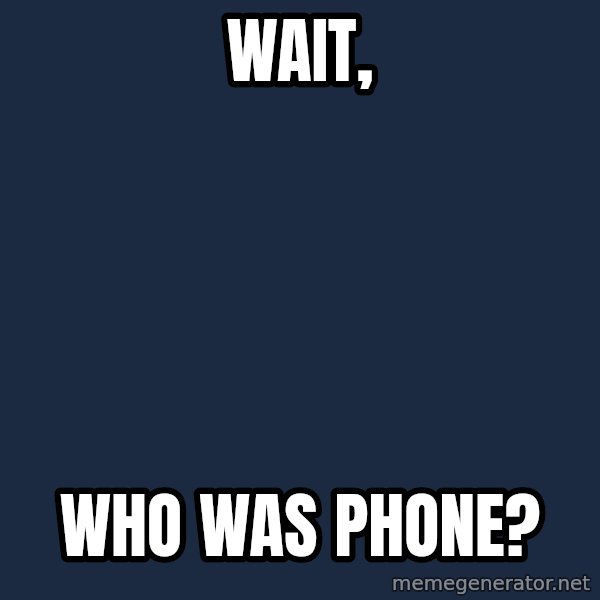 flyinchipmunk5 meme: wait, / who was phone?