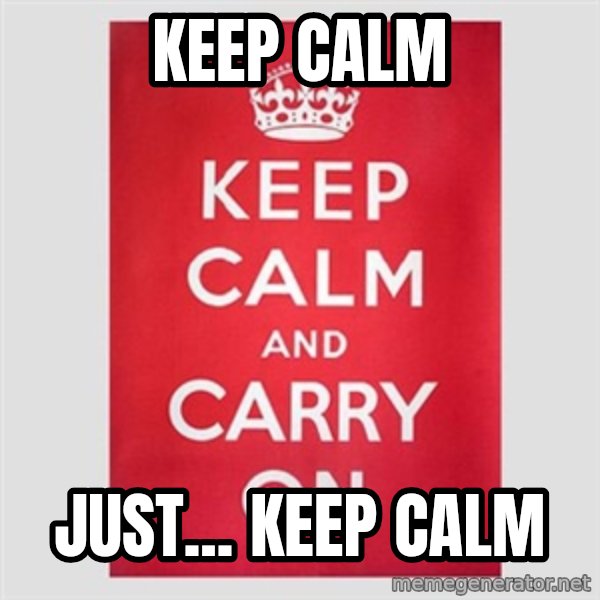 Keep Calm meme: KEEP CALM / JUST... KEEP CALM