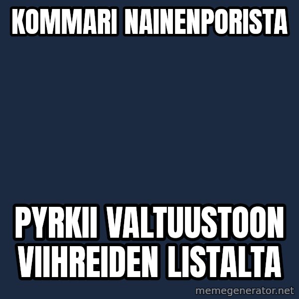 Katainen Perkele meme: Kommari   NainenPorista / pyrkii  valtuustoon   viihreiden     listalta
