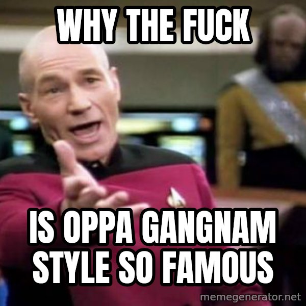 Picard Wtf meme: why the fuck / is oppa gangnam style so famous
