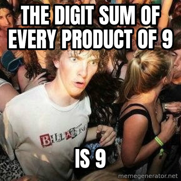 -Sudden Clarity Clarence meme: The digit sum of every product of 9 / is 9