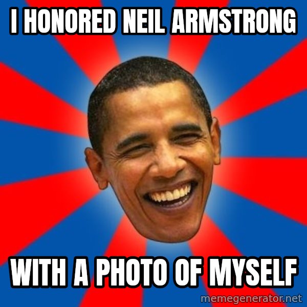 Obama meme: I honored Neil Armstrong / with a photo of myself