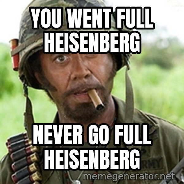 Tropic Thunder meme: YOU WENT FULL HEISENBERG / NEVER GO FULL HEISENBERG
