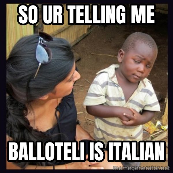Skeptical third-world kid meme: SO UR TELLING ME / BALLOTELI IS ITALIAN