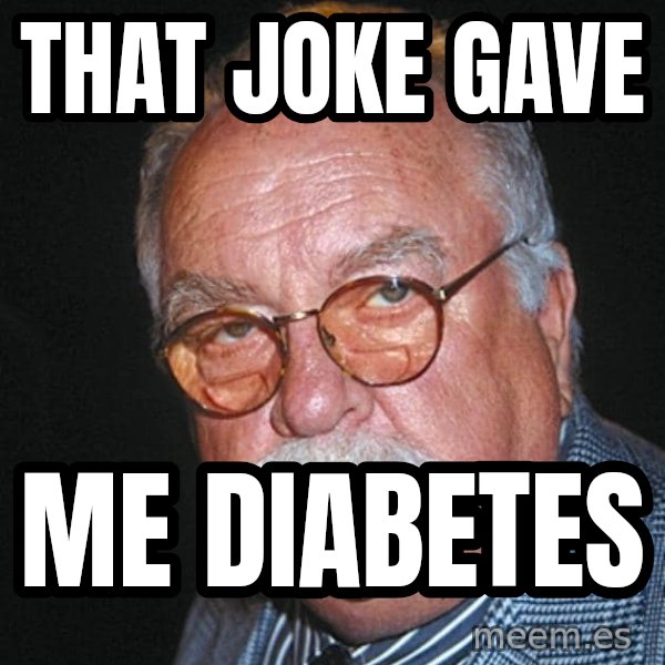 Wilford Brimley meme: that joke gave / me diabetes