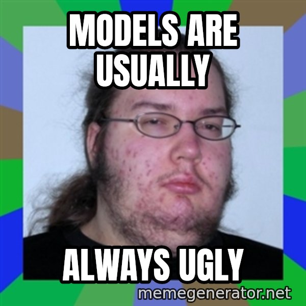 Neckbeard meme: MODELS ARE USUALLY / ALWAYS UGLY