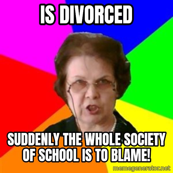 teacher meme: is divorced / suddenly the whole society of school is to blame!