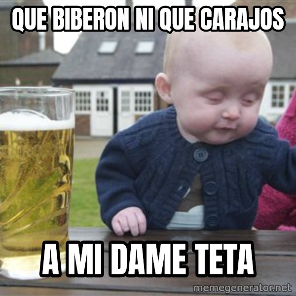 drunk baby 1 meme: que biberon ni que carajos / a mi dame teta
