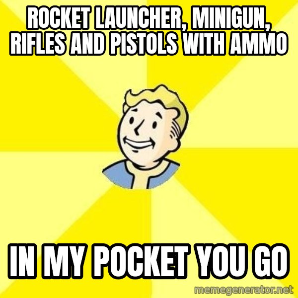 Fallout 3 meme: rocket launcher, minigun, rifles and pistols with ammo / in my pocket you go
