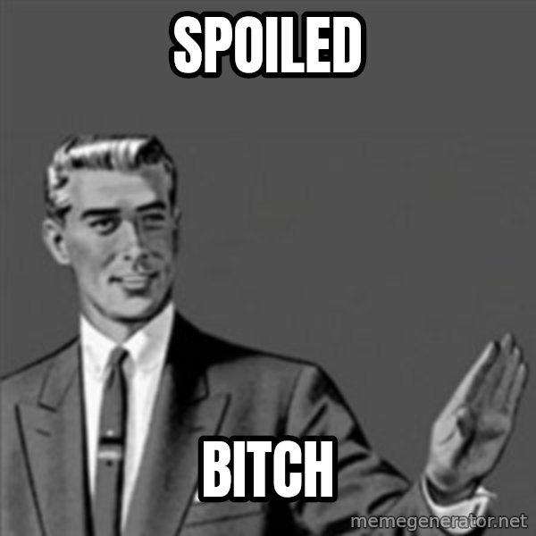 Correction Guy meme: Spoiled / BITCH