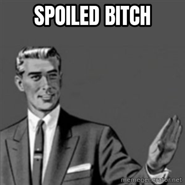 Correction Guy meme: SPOILED BITCH