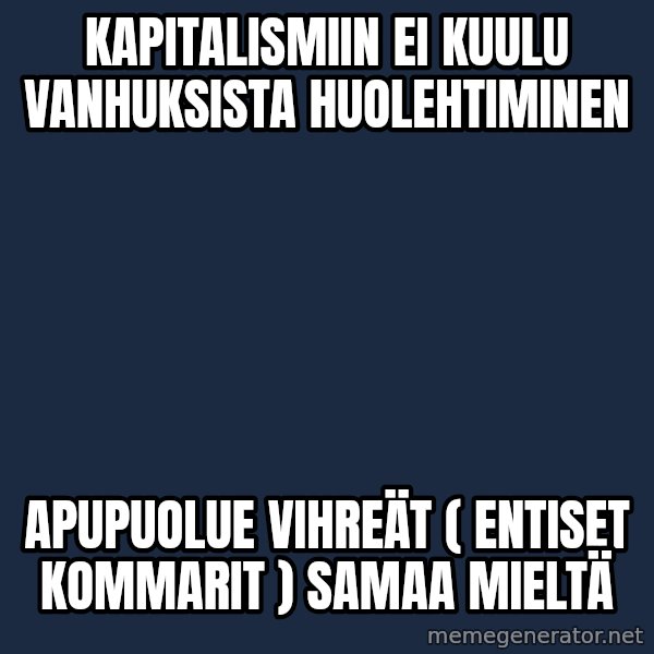 Katainen Perkele meme: kapitalismiin  ei   kuulu   vanhuksista   huolehtiminen / apupuolue  vihreät  ( entiset  kommarit ) samaa   mieltä