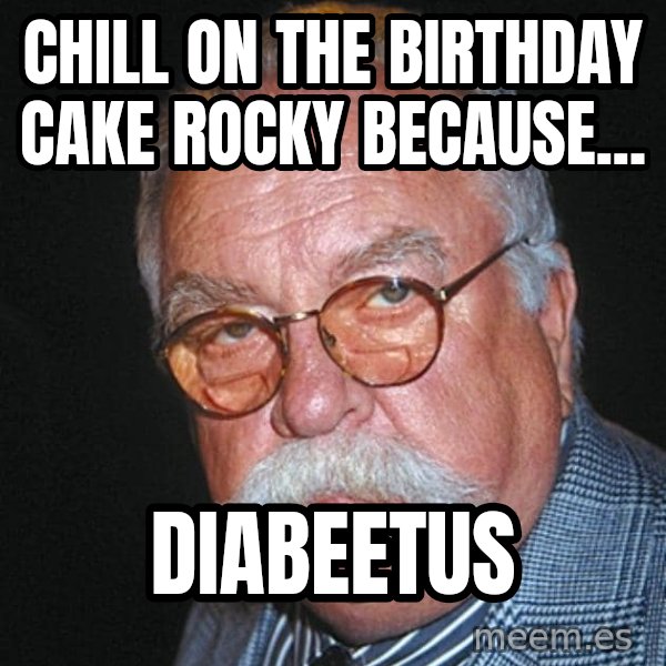 Wilford Brimley meme: Chill on the Birthday CakE rocky because... / Diabeetus