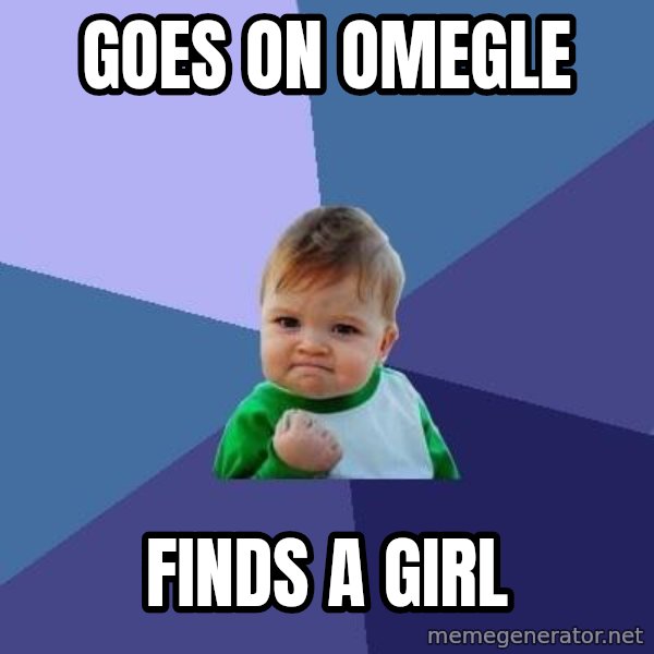 Success Kid meme: Goes on omegle / finds a girl
