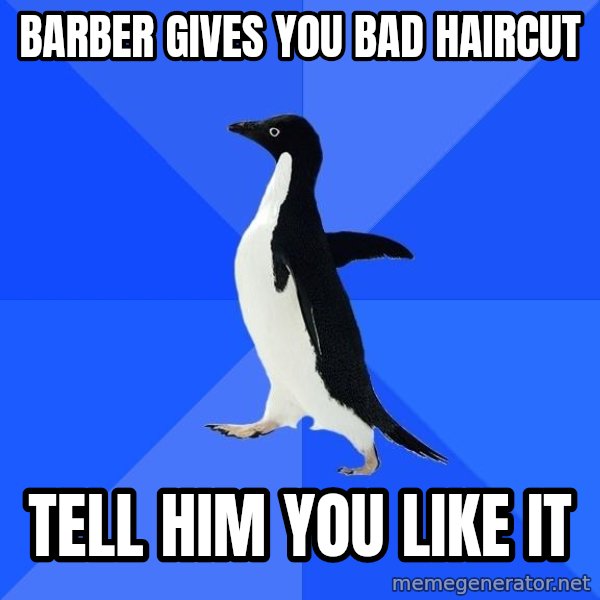 Socially Awkward Penguin meme: barber gives you bad haircut / tell him you like it