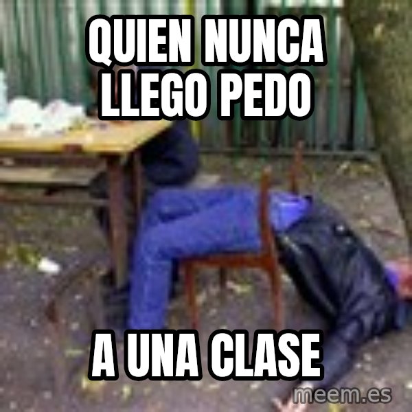 drunk meme: Quien nunca llego pedo / a una clase