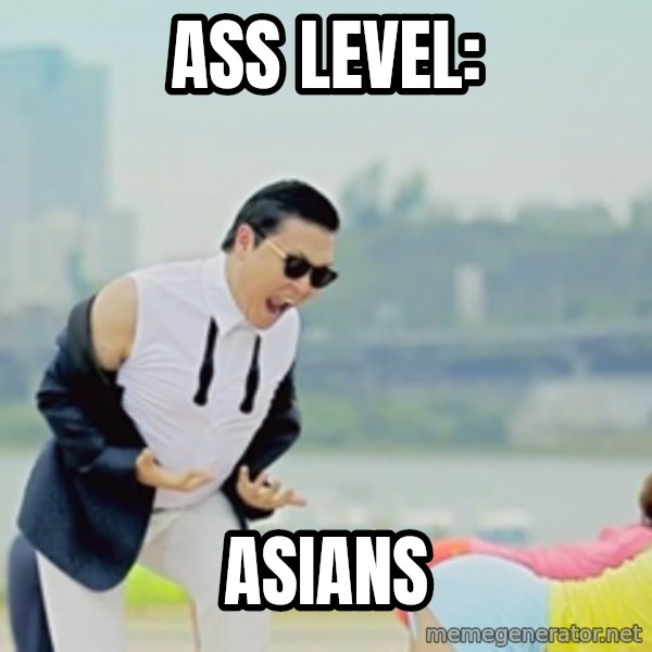 Gangnam Style meme: Ass level: / Asians