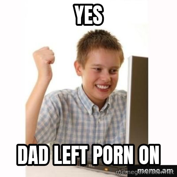 Computer kid meme: YES / DAD LEFT PORN ON