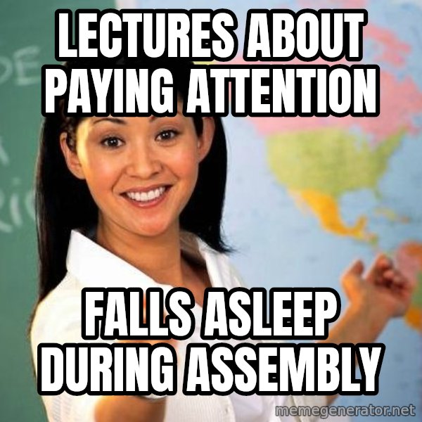 Unhelpful High School Teacher meme: lectures about paying attention / falls asleep during assembly