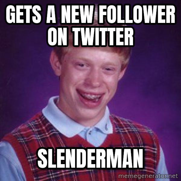 Bad Luck Brian meme: Gets a new follower on twitter / slenderman
