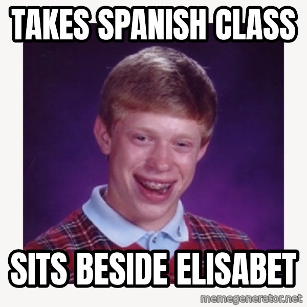 nerdy kid lolz meme: Takes spanish class / Sits beside Elisabet